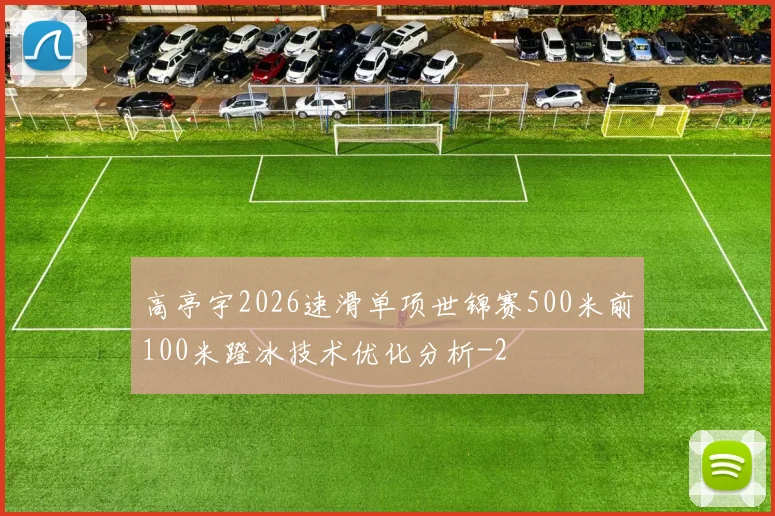 高亭宇2026速滑单项世锦赛500米前100米蹬冰技术优化分析