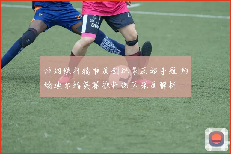 拉姆铁杆精准度创纪录反超夺冠 约翰迪尔精英赛推杆热区深度解析