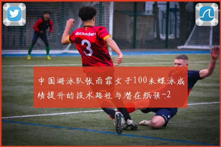 中国游泳队张雨霏女子100米蝶泳成绩提升的技术路径与潜在瓶颈